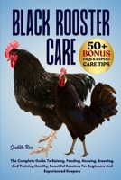 BLACK ROOSTER CARE: The Complete Guide To Raising, Feeding, Housing, Breeding, And Training Healthy, Beautiful Roosters For Beginners And Experienced Keepers B0FPT6VR7M Book Cover