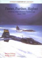 FASTER, FURTHER, HIGHER: Leading-edge Aviation Technology since 1945 (Putnam's History of Aircraft) 0851778763 Book Cover