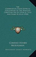 The Combination Theos Soter As Explanation Of The Primitive Christian Use Of Soter As Title And Name Of Jesus 0548903867 Book Cover