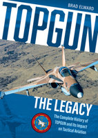 Topgun: The Legacy: The Complete History of Topgun and Its Impact on Tactical Aviation 0764362542 Book Cover