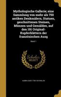 Mythologische Gallerie; eine Sammlung von mehr als 750 antiken Denkmälern, Statuen, geschnittenen Steinen, Münzen und Gemälden, auf den 191 ... französischen Ausg; Band 1 1371112304 Book Cover