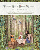 The Forest Girl's Happy Moments Coloring Book: Cozy Coloring Pages of Whimsical Creatures, Tiny Dreams, and Little Wonders for Relaxation and Stress Relief 164604925X Book Cover