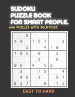SUDOKU PUZZLE BOOK FOR SMART PEOPLE: EASY TO HARD SUDOKU BOOK, For Seniors, Adults and Smart Kids, 600 Puzzles with Solutions, B091W2SLZ5 Book Cover