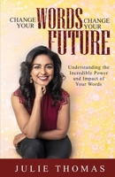 Change Your Words Change Your Future: Understanding the Incredible Power and Impact of Your Words 1734382805 Book Cover