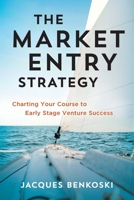 The Market Entry Strategy: Charting Your Course To Early Stage Venture Success B0F1HNNNQ3 Book Cover