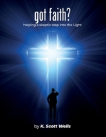 got faith?: helping a skeptic step into the Light B0FQ5KGV3L Book Cover