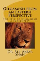 Gilgamesh from an Eastern Perspective: The Epic of Gilgamesh 1540857174 Book Cover