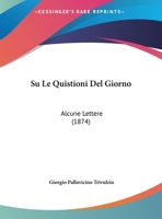 Su Le Quistioni Del Giorno: Alcune Lettere (1874) (Italian Edition) 1141274957 Book Cover