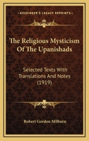 The Religious Mysticism of the Upanishads. Selected Texts with Translations and Notes 0548608954 Book Cover