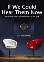 If We Could Hear Them Now: Encounters with Legendary Jewish Heroines 9655240312 Book Cover