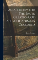An Apology For The Brute Creation, Or Abuse Of Animals Censured 1019287179 Book Cover