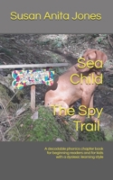 Sea Child THE SPY TRAIL: A decodable phonics chapter book for beginning readers and for kids with a dyslexic learning style 1091063117 Book Cover