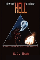 How the Hell We Got Here: Chilling Short Stories of Horror, Dark Humor, and the End of the World B0FR53LR4W Book Cover