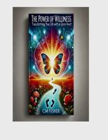 THE POWER OF WILLINGNESS: Transforming Your Life with an Open Heart 1945315326 Book Cover