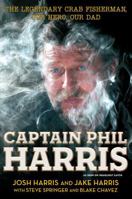 Captain Phil Harris: The Legendary Crab Fisherman, Our Hero, Our Dad 1451666063 Book Cover