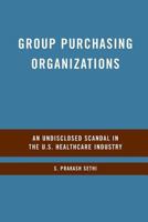Group Purchasing Organizations: An Undisclosed Scandal in the U.S. Healthcare Industry 1349374377 Book Cover
