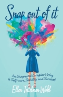 SNAP OUT OF IT: An Unexpected Caregiver’s Way to Self-care, Stability, and Survival 1665724064 Book Cover