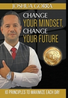 Change Your Mindset, Change Your Future: 10 Principles to Maximize Each Day 1732551774 Book Cover
