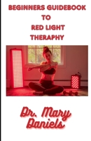 The Beginners Guide To Red Light Therapy: How To Use Red And Near Infrared Light Therapy For Anti-Aging, Muscle Gain, Fat Loss, Performance Enhancement and Brain Optimization. B0CML9H543 Book Cover