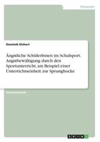 Ängstliche SchülerInnen im Schulsport. Angstbewältigung durch den Sportunterricht, am Beispiel einer Unterrichtseinheit zur Sprunghocke 3668884072 Book Cover