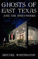 Ghosts of East Texas and the Pineywoods 0970672985 Book Cover