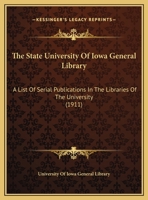 The State University Of Iowa General Library: A List Of Serial Publications In The Libraries Of The University 1162068515 Book Cover