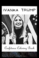 Confidence Coloring Book: Ivanka Trump Inspired Designs For Building Self Confidence And Unleashing Imagination B093RV51DV Book Cover
