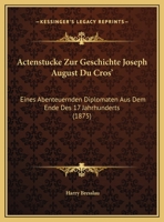 Actenstucke Zur Geschichte Joseph August Du Cros': Eines Abenteuernden Diplomaten Aus Dem Ende Des 17 Jahrhunderts (1875) 1160769540 Book Cover