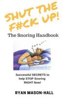 Shut the F*#k Up! the Snoring Handbook: Successful Secrets to Help Stop Snoring Right Now! 1721014853 Book Cover