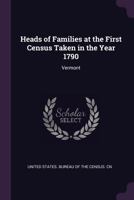 Heads of Families at the First Census Taken in the Year 1790: Vermont 1019263342 Book Cover