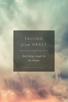 Falling from Grace: And being caught by the Father 1838057064 Book Cover