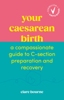 Your Caesarean Birth: A Compassionate Guide to C-Section Preparation and Recovery 1785046519 Book Cover