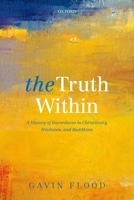 The Truth Within: A History of Inwardness in Christianity, Hinduism, and Buddhism 0199684561 Book Cover