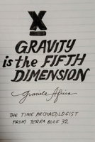 Gravity is the Fifth Dimension: The Time Archaeologist From Terra Book 32 B0F32CP2CP Book Cover