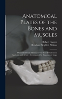 Anatomical Plates Of The Bones And Muscles: Diminished From Albinus, For The Use Of Students In Anatomy, And Artists : Accompanied By Explanatory Maps 1016422881 Book Cover