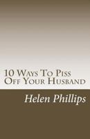 10 Ways to Piss Off Your Husband 1542446422 Book Cover