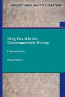 King David in the Deuteronomistic History : Collected Studies 1628377852 Book Cover