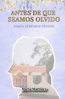 ANTES DE QUE SEAMOS OLVIDO: Jamás seremos olvido (Spanish Edition) B0H8DM1BX9 Book Cover
