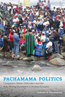 Pachamama Politics: Campesino Water Defenders and the Anti-Mining Movement in Andean Ecuador 0816556555 Book Cover