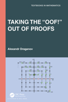 Taking the "Oof!" out of Proofs: A Primer on Mathematical Proofs (Textbooks in Mathematics) 1032595981 Book Cover