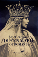 Americans and Queen Marie of Romania 1592110835 Book Cover