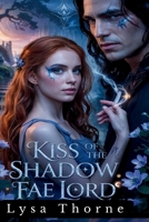 Kiss of the Shadow Fae Lord: AN ENEMIES-TO-LOVERS FANTASY ROMANCE B0F83CRLJH Book Cover