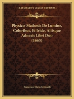 Physico-Mathesis De Lumine, Coloribus, Et Iride, Aliisque Adnexis Libri Duo (1665) 1120019370 Book Cover