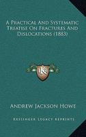 A Practical and Systematic Treatise on Fractures and Dislocations 1164543717 Book Cover