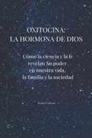 Oxitocina: la hormona de Dios: Como la ciencia y la fe revelan Su poder en nuestra vida, la familia y la sociedad (Spanish Edition) 8409779730 Book Cover