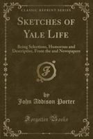 Sketches of Yale life; being selections, humorous and descriptive, from the college magazines and newspapers 1178063933 Book Cover