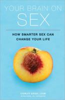 Your Brain on Sex: How Smarter Sex Can Change Your Life 1402253923 Book Cover