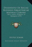 Dissertatio De Regiae Budensis Bibliothecae Mathiae Corvini: Ortu, Lapsu, Interitu, Et Reliquiis (1799) 1104734206 Book Cover