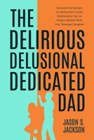 The Delirious Delusional Dedicated Dad B0DY6X5LXW Book Cover