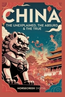 China: The Unexplained, The Absurd and The True B0FJ8WDDRP Book Cover